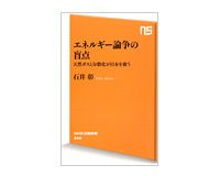 エネルギー論争の盲点　天然ガスと分散化が日本を救う　石井彰著