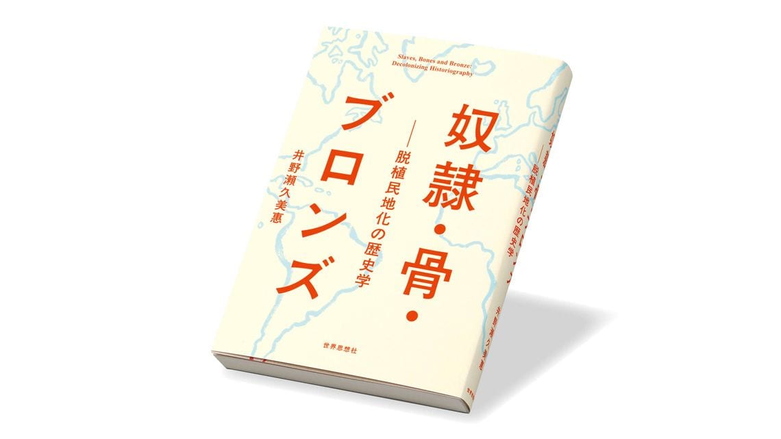 『奴隷・骨・ブロンズ 脱植民地化の歴史学』井野瀬久美惠 著