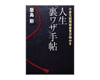 小泉元総理秘書官が明かす 人生「裏ワザ」手帖 飯島勲著 ~垣間見られるひとかどの人物の生き方