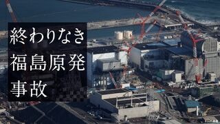終わりなき福島原発事故