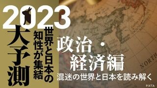 2023大予測｜政治・経済編 混迷の世界と日本を読み解く