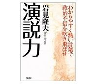演説力 わかりやすく熱い言葉で政治不信を吹き飛ばせ 岩見隆夫著 ~政治家と聴衆が共振する政治は復活するか
