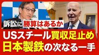 【日本製鉄の勝算は？】USスチール「買収禁止」の大統領令受け即座に提訴／日鉄が主張する「不当な政治的介入」／USスチールにそこまでこだわる理由／買収頓挫なら世界戦略をどう再構築？【ニュース解説】